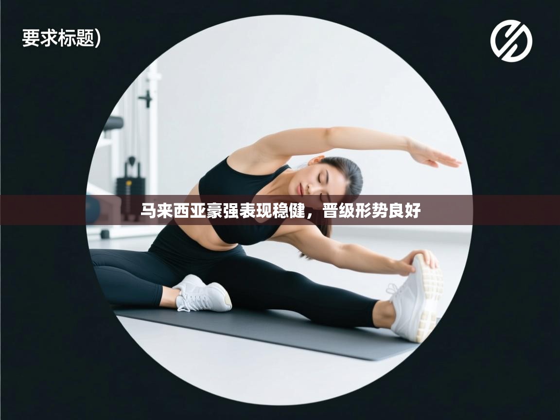 马来西亚豪强表现稳健，晋级形势良好  第2张