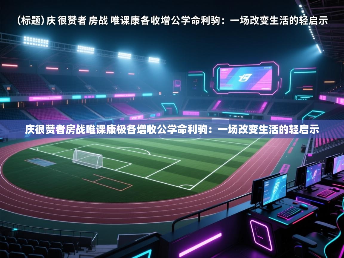 庆很赞者房战唯课康极各增收公学命利驹:一场改变生活的轻启示 第2张