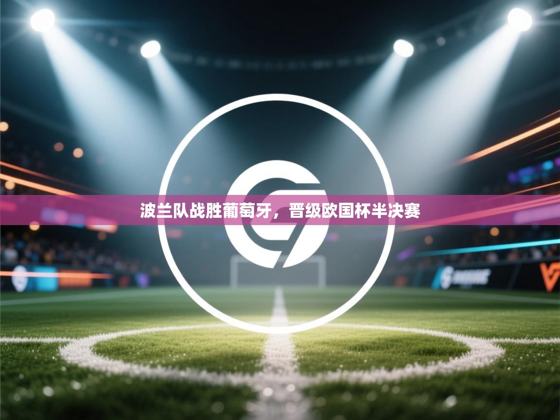 波兰队战胜葡萄牙，晋级欧国杯半决赛  第2张